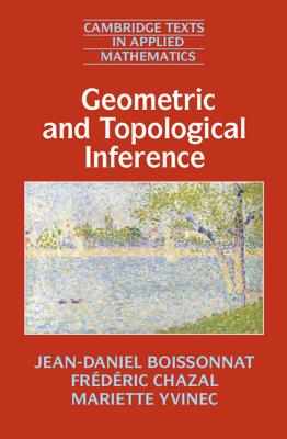 Geometric and Topological Inference - Boissonnat, Jean-Daniel, and Chazal, Fr�d�ric, and Yvinec, Mariette