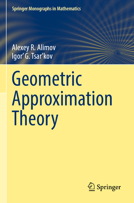 Geometric Approximation Theory - Alimov, Alexey R., and Tsar'kov, Igor' G.