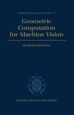 Geometric Computation for Machine Vision - Kanatani, Kenichi