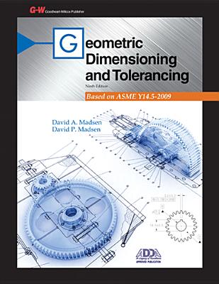 Geometric Dimensioning and Tolerancing - Madsen, David A, and Madsen, David P