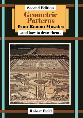 Geometric Patterns from Roman Mosaics: and How to Draw Them - Field, Robert