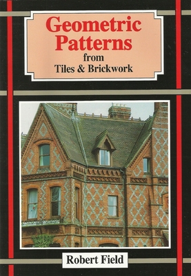 Geometric Patterns from Tiles and Brickwork: And How to Draw Them - Field, Robert