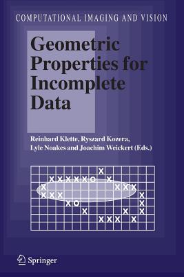Geometric Properties for Incomplete Data - Klette, Reinhard (Editor), and Kozera, Ryszard (Editor), and Noakes, Lyle (Editor)