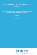 Geometric Quantization in Action: Applications of Harmonic Analysis in Quantum Statistical Mechanics and Quantum Field Theory