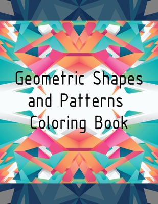 Geometric Shapes and Patterns Coloring Book: Unleash Your Creativity, Relaxing Abstract Designs, Geometric Patterns, Geometric Coloring Book - Tornis
