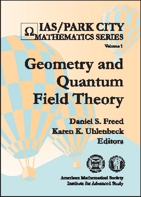Geometry and Quantum Field Theory (IAS - Providence, R I, and Freed, Daniel S (Editor), and Uhlenbeck, Karen K (Editor)