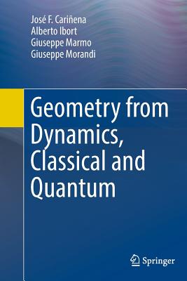 Geometry from Dynamics, Classical and Quantum - Cari�ena, Jos� F, and Ibort, Alberto, and Marmo, Giuseppe