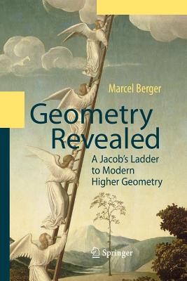 Geometry Revealed: A Jacob's Ladder to Modern Higher Geometry - Berger, Marcel, and Senechal, Lester J (Translated by)