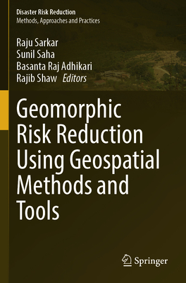 Geomorphic Risk Reduction Using Geospatial Methods and Tools - Sarkar, Raju (Editor), and Saha, Sunil (Editor), and Adhikari, Basanta Raj (Editor)