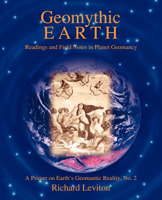 Geomythic Earth: Readings and Field Notes in Planet Geomancy - Leviton, Richard
