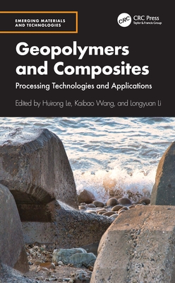 Geopolymers and Composites: Processing Technologies and Applications - Le, Huirong (Editor), and Wang, Kaibao (Editor), and Li, Longyuan (Editor)