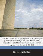 Geoprogram: A Program for Geologic Photogrammetry on the Kern Dsr Analytical Plotter: Users Manual: Usgs Open-File Report 89-481