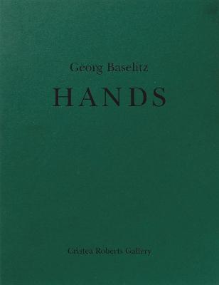 Georg Baselitz: Hands - Leader, Darian (Preface by), and Cleaton-Roberts, David (Introduction by)