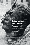 Georg Luk�cs and Critical Theory: Aesthetics, History, Utopia