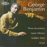 George Benjamin: Three Inventions; Upon Silence; Sudden Time; Octet