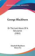 George Blackburn: Or the Last Hours of a Secularist (1861)