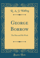 George Borrow: The Man and His Work (Classic Reprint)
