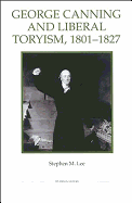 George Canning and Liberal Toryism, 1801-1827