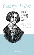 George Eliot, her mind and her art.