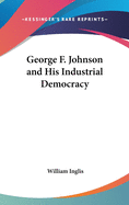 George F. Johnson and His Industrial Democracy