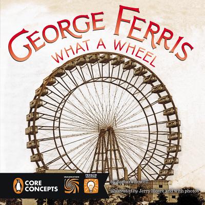 George Ferris: What a Wheel! - Lowell, Barbara