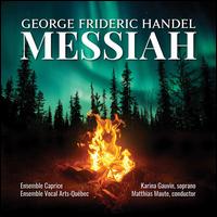 George Frideric Handel: Messiah - Ensemble Caprice; Ensemble Vocal Arts-Qu�bec; Karina Gauvin (soprano); Matthias Maute (conductor)