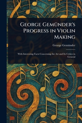 George Gem�nder's Progress in Violin Making - Gem�nder, George