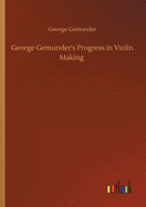 George Gemunder's Progress in Violin Making