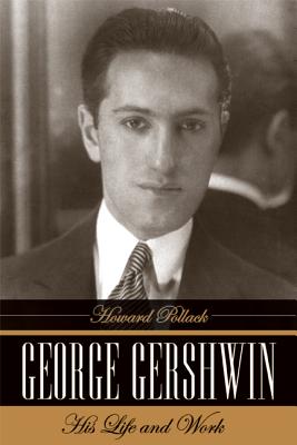 George Gershwin: His Life and Work - Pollack, Howard