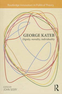 George Kateb: Dignity, Morality, Individuality - Seery, John (Editor)