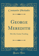 George Meredith: His Life, Genius Teaching (Classic Reprint)