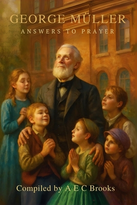 George Muller Answers to Prayer - Trusting God's Provision - Muller, George, and Brooks, A E C (Editor)