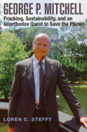 George P. Mitchell: Fracking, Sustainability, and an Unorthodox Quest to Save the Planet Volume 26