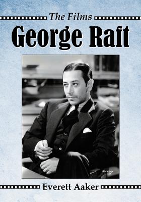 George Raft: The Films - Aaker, Everett