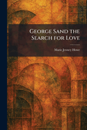 George Sand the Search for Love