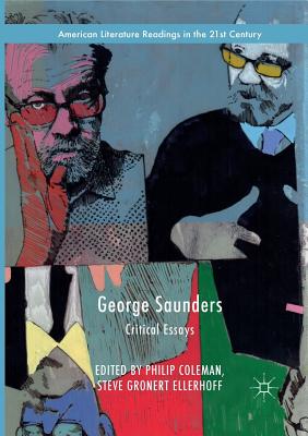 George Saunders: Critical Essays - Coleman, Philip (Editor), and Gronert Ellerhoff, Steve (Editor)