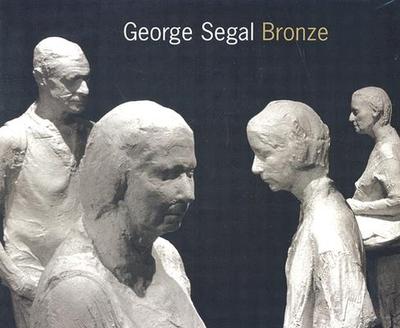 George Segal: Bronze - Segal, George (Artist), and Janis, Carroll (Contributions by), and Pachner, Joan (Text by)