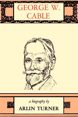 George W. Cable: A Biography - Turner, Arlin