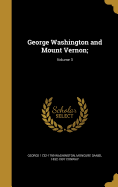 George Washington and Mount Vernon;; Volume 3