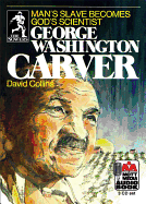 George Washington Carver: Man's Slave Becomes God's Scientist