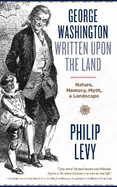 George Washington Written Upon the Land: Nature, Memory, Myth, and Landscape
