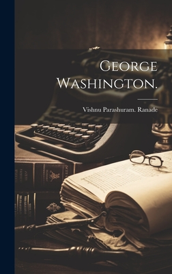 George Washington. - Ranade, Vishnu Parashuram