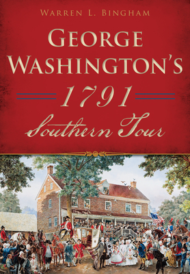 George Washington's 1791 Southern Tour - Bingham, Warren L