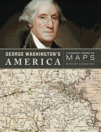 George Washington's America: A Biography Through His Maps