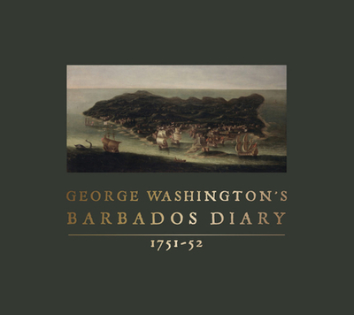 George Washington's Barbados Diary, 1751-52 - Washington, George, and Anderson, Alicia K (Editor), and Price, Lynn A (Editor)