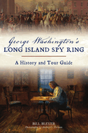 George Washington's Long Island Spy Ring: A History and Tour Guide