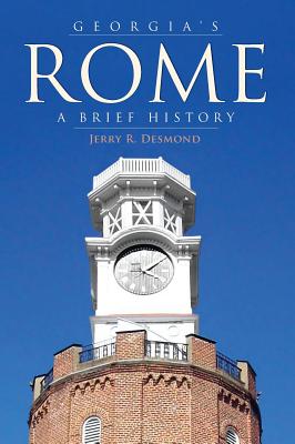 Georgia's Rome: A Brief History - Desmond, Jerry R