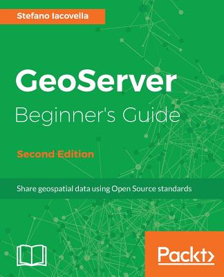 GeoServer Beginner's Guide - - Iacovella, Stefano