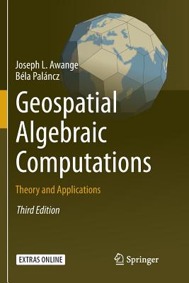 Geospatial Algebraic Computations: Theory and Applications - Awange, Joseph, and Pal�ncz, B�la