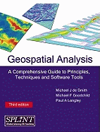 Geospatial Analysis: A Comprehensive Guide to Principles, Techniques and Software Tools - Smith, Michael J.de, and Goodchild, Michael F., and Longley, Paul A.